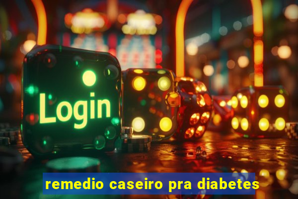 remedio caseiro pra diabetes